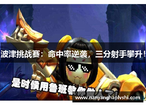 波津挑战赛：命中率逆袭，三分射手攀升！